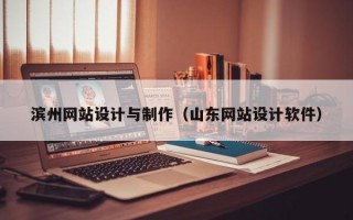 滨州网站设计与制作（山东网站设计软件）