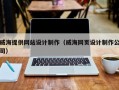 威海提供网站设计制作（威海网页设计制作公司）