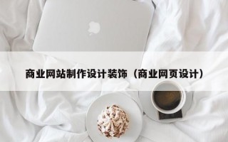 商业网站制作设计装饰（商业网页设计）