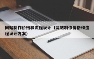 网站制作价格和流程设计（网站制作价格和流程设计方案）