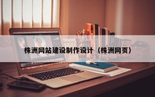 株洲网站建设制作设计（株洲网页）
