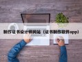 制作证书设计师网站（证书制作软件app）