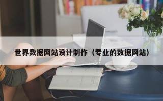 世界数据网站设计制作（专业的数据网站）