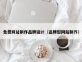 免费网站制作品牌设计（品牌型网站制作）