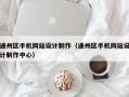 通州区手机网站设计制作（通州区手机网站设计制作中心）