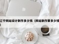 辽宁网站设计制作多少钱（网站制作要多少钱）