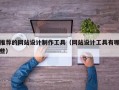 推荐的网站设计制作工具（网站设计工具有哪些）