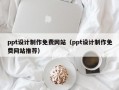 ppt设计制作免费网站（ppt设计制作免费网站推荐）