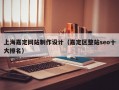 上海嘉定网站制作设计（嘉定区整站seo十大排名）