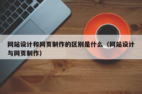 网站设计和网页制作的区别是什么（网站设计与网页制作）-第1张图片-肥特特