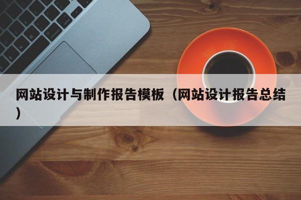 网站设计与制作报告模板（网站设计报告总结）-第1张图片-肥特特