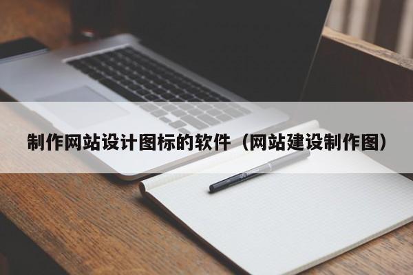 制作网站设计图标的软件（网站建设制作图）-第1张图片-肥特特