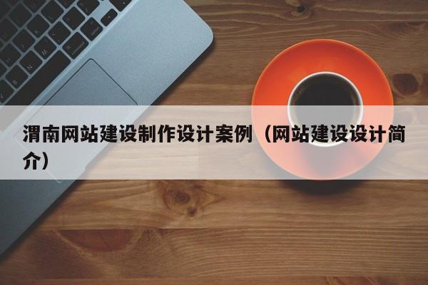 渭南网站建设制作设计案例（网站建设设计简介）-第1张图片-肥特特