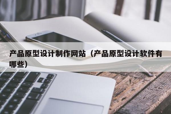 产品原型设计制作网站（产品原型设计软件有哪些）-第1张图片-肥特特