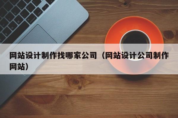 网站设计制作找哪家公司（网站设计公司制作网站）-第1张图片-肥特特