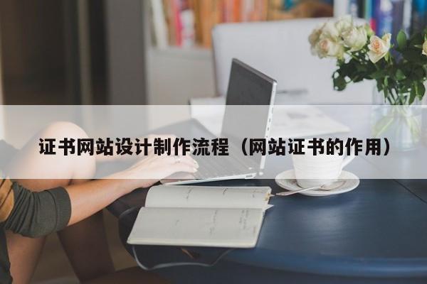 证书网站设计制作流程（网站证书的作用）-第1张图片-肥特特