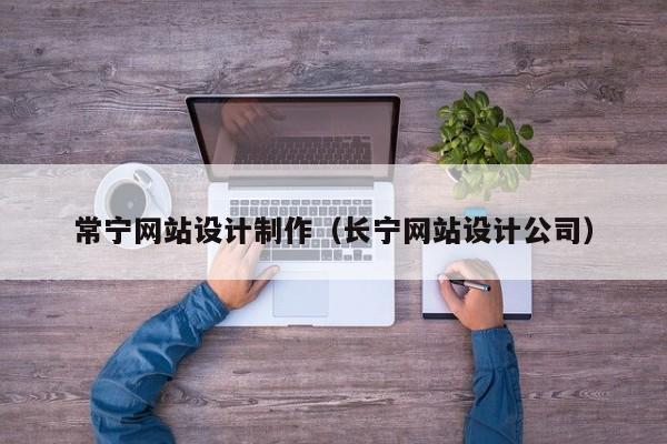 常宁网站设计制作（长宁网站设计公司）-第1张图片-肥特特