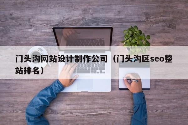 门头沟网站设计制作公司（门头沟区seo整站排名）-第1张图片-肥特特