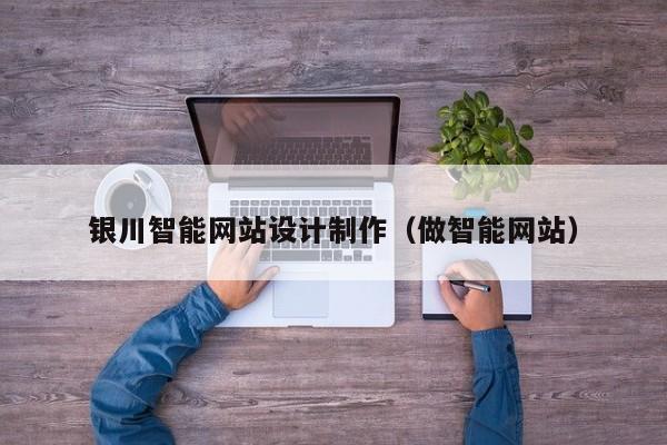 银川智能网站设计制作（做智能网站）-第1张图片-肥特特