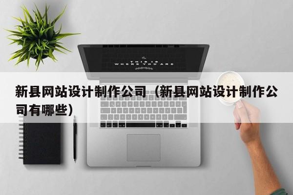 新县网站设计制作公司（新县网站设计制作公司有哪些）-第1张图片-肥特特