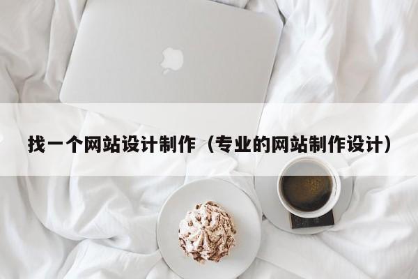 找一个网站设计制作（专业的网站制作设计）-第1张图片-肥特特