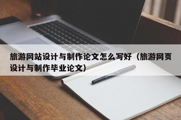 旅游网站设计与制作论文怎么写好（旅游网页设计与制作毕业论文）-第1张图片-肥特特
