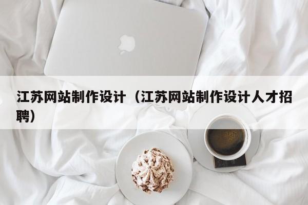 江苏网站制作设计（江苏网站制作设计人才招聘）-第1张图片-肥特特