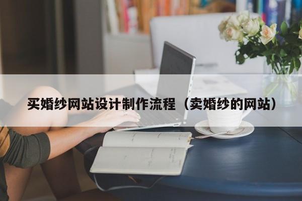 买婚纱网站设计制作流程（卖婚纱的网站）-第1张图片-肥特特