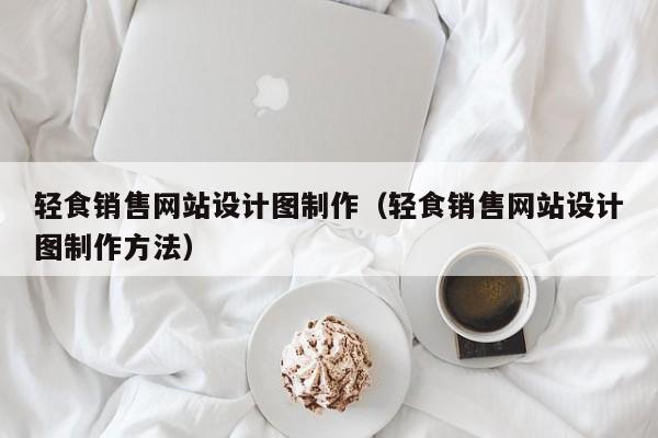 轻食销售网站设计图制作（轻食销售网站设计图制作方法）-第1张图片-肥特特