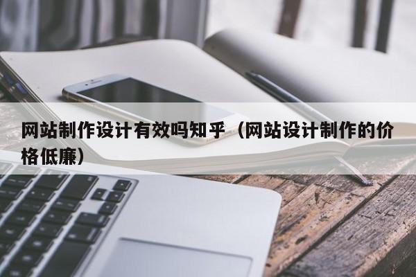 网站制作设计有效吗知乎（网站设计制作的价格低廉）-第1张图片-肥特特